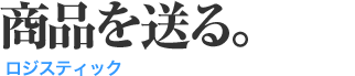 商品を送る。（ロジスティック）